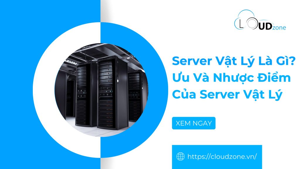 Server vật lý là gì? Ưu và nhược điểm của server vật lý