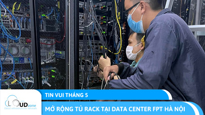 Cloudzone mở rộng tủ rack tại Data Center FPT Hà Nội (2022)