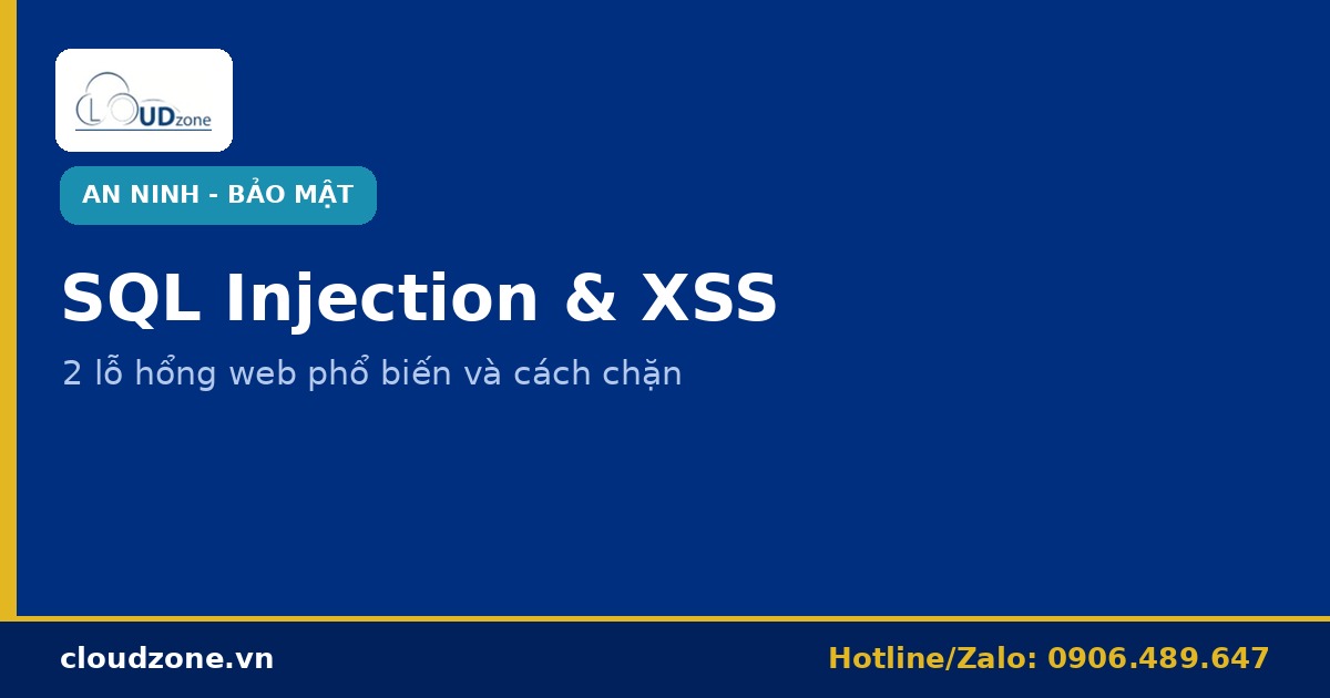 SQL Injection và XSS: 2 lỗ hổng web phổ biến và cách chặn