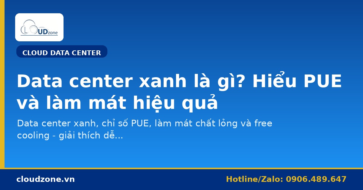 Data center xanh là gì? PUE, làm mát và bài toán năng lượng thời AI