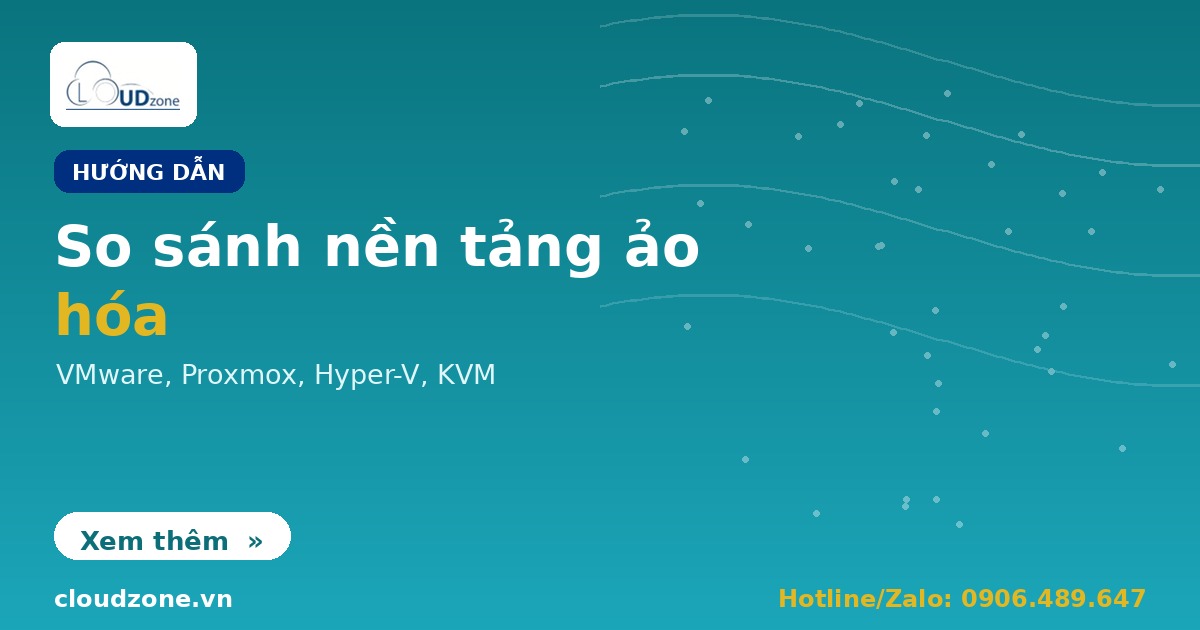 So sánh các nền tảng ảo hóa và cách chọn