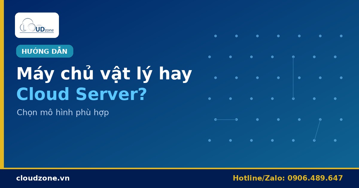 Máy chủ vật lý hay Cloud Server: chọn cái nào?