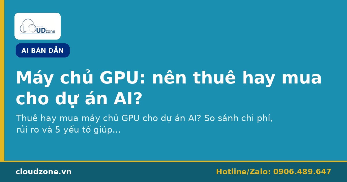 Máy chủ GPU: nên thuê hay mua cho dự án AI của doanh nghiệp?