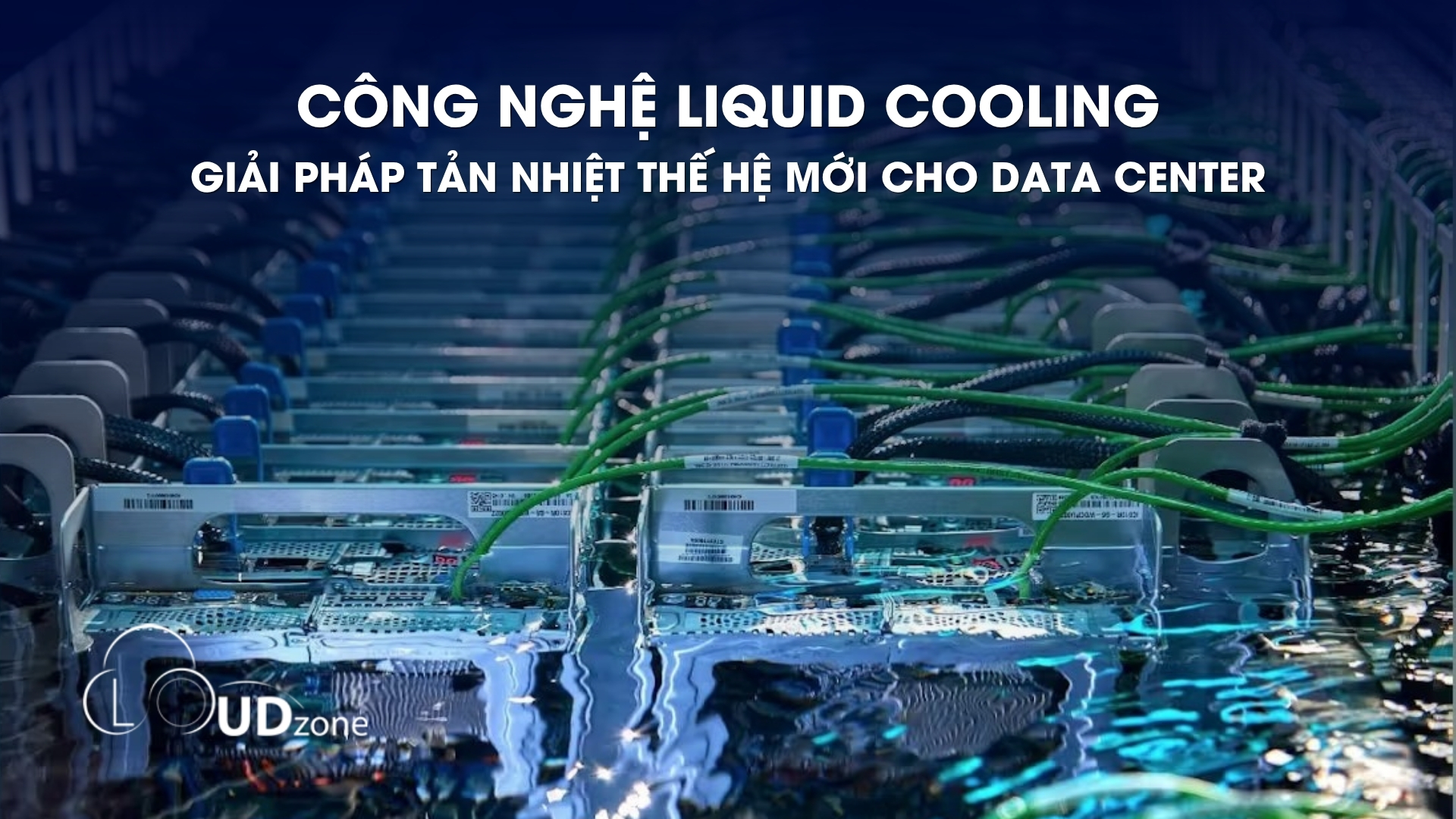 LIQUID COOLING: GIẢI PHÁP TẢN NHIỆT THẾ HỆ MỚI CHO DATA CENTER